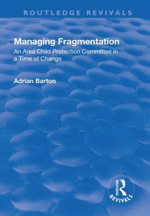 Managing Fragmentation: An Area Child Protection Committee in a Time of Change de Adrian Barton