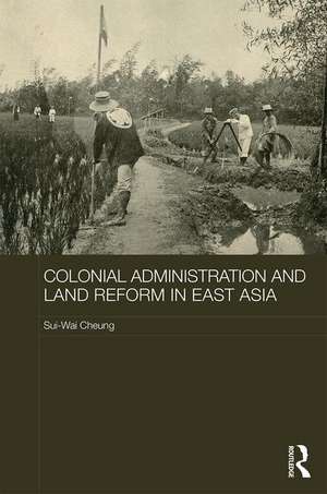 Colonial Administration and Land Reform in East Asia de Sui-Wai Cheung