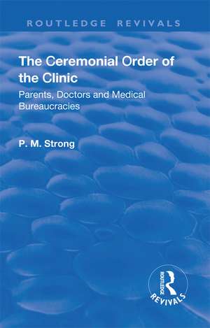 The Ceremonial Order of the Clinic: Parents, Doctors and Medical Bureaucracies de P.M. Strong