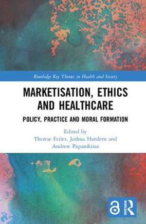 Marketisation, Ethics and Healthcare: Policy, Practice and Moral Formation de Therese Feiler