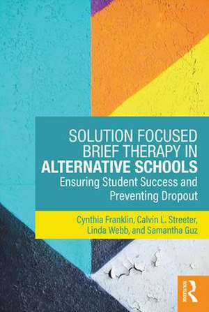 Solution Focused Brief Therapy in Alternative Schools: Ensuring Student Success and Preventing Dropout de Cynthia Franklin