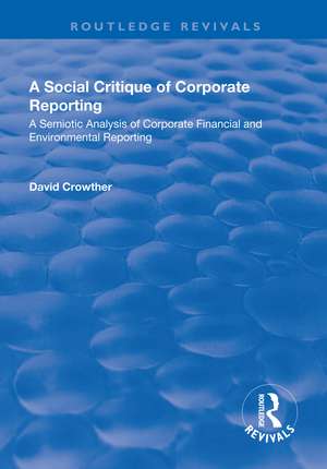 A Social Critique of Corporate Reporting: A Semiotic Analysis of Corporate Financial and Environmental Reporting: A Semiotic Analysis of Corporate Financial and Environmental Reporting de David Crowther