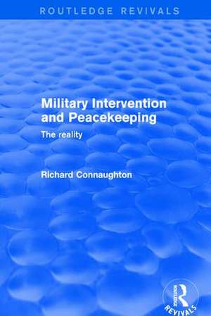 Military Intervention and Peacekeeping: The Reality: The Reality de Richard Connaughton