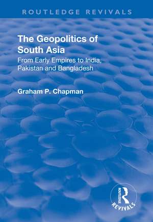 The Geopolitics of South Asia: From Early Empires to India, Pakistan and Bangladesh: From Early Empires to India, Pakistan and Bangladesh de Graham Chapman