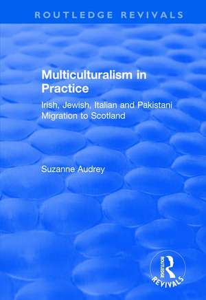 Multiculturalism in Practice: Irish, Jewish, Italian and Pakistani Migration to Scotland de Suzanne Audrey