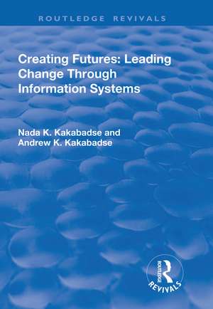 Creating Futures: Leading Change Through Information Systems de Andrew Dorac-Kakabadse