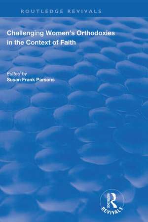 Challenging Women's Orthodoxies in the Context of Faith de Susan Frank Parsons