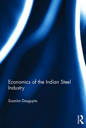 Economics of the Indian Steel Industry de Susmita Dasgupta