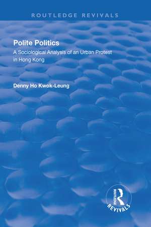 Polite Politics: A Sociological Analysis of an Urban Protest in Hong Kong de Denny Ho Kwok-leung