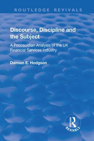 Discourse, Discipline and the Subject: A Foucauldian Analysis of the UK Financial Services Industry de Damian E. Hodgson