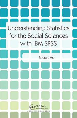 Understanding Statistics for the Social Sciences with IBM SPSS de Robert Ho