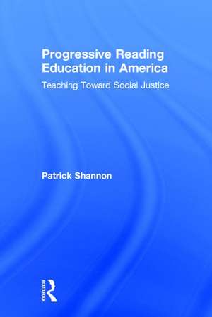 Progressive Reading Education in America: Teaching Toward Social Justice de Patrick Shannon