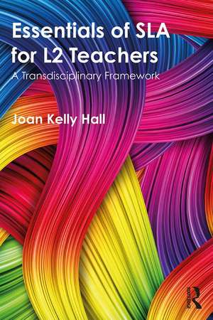 Essentials of SLA for L2 Teachers: A Transdisciplinary Framework de Joan Kelly Hall