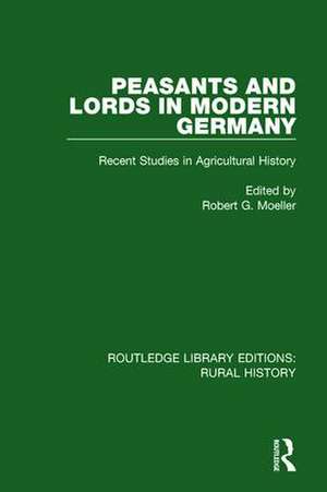 Peasants and Lords in Modern Germany: Recent Studies in Agricultural History de Robert G. Moeller