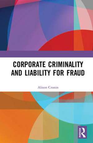 Corporate Criminality and Liability for Fraud de Alison Cronin