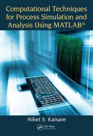 Computational Techniques for Process Simulation and Analysis Using MATLAB® de Niket S. Kaisare