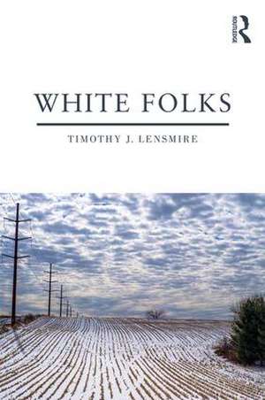 White Folks: Race and Identity in Rural America de Timothy J. Lensmire