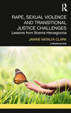 Rape, Sexual Violence and Transitional Justice Challenges: Lessons from Bosnia Herzegovina de Janine Clark