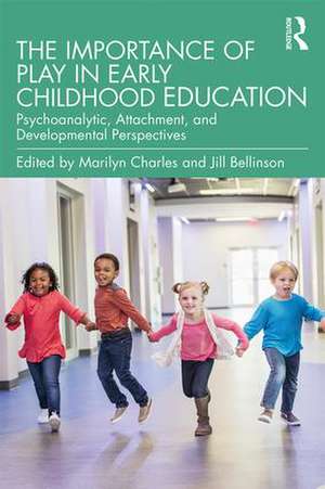 The Importance of Play in Early Childhood Education: Psychoanalytic, Attachment, and Developmental Perspectives de Marilyn Charles