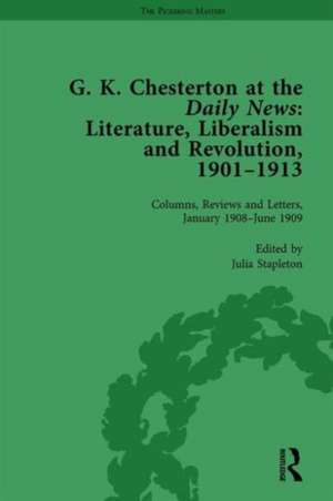 G K Chesterton at the Daily News, Part II, vol 5: Literature, Liberalism and Revolution, 1901-1913 de Julia Stapleton