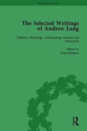 The Selected Writings of Andrew Lang: Volume I: Folklore, Mythology, Anthropology; General and Theoretical de Tom Hubbard