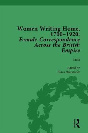 Women Writing Home, 1700-1920 Vol 4: Female Correspondence Across the British Empire de Klaus Stierstorfer