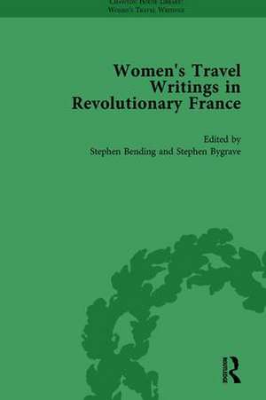 Women's Travel Writings in Revolutionary France, Part I Vol 1 de Stephen Bending