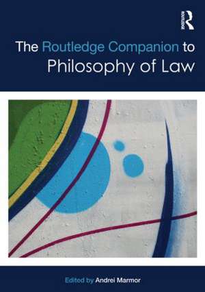 The Routledge Companion to Philosophy of Law de Andrei Marmor