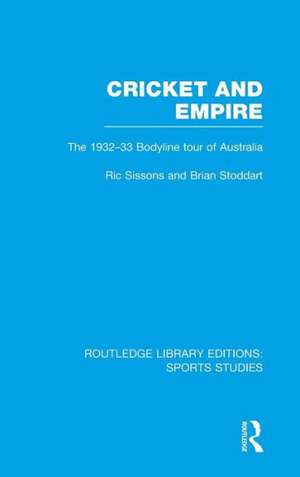 Cricket and Empire (RLE Sports Studies): The 1932-33 Bodyline Tour of Australia de Ric Sissons