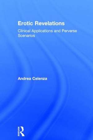Erotic Revelations: Clinical applications and perverse scenarios de Andrea Celenza