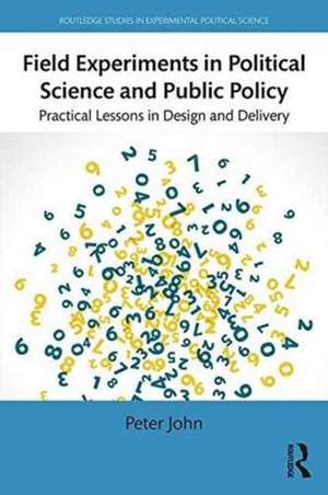 Field Experiments in Political Science and Public Policy: Practical Lessons in Design and Delivery de Peter John