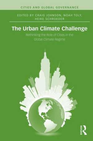 The Urban Climate Challenge: Rethinking the Role of Cities in the Global Climate Regime de Craig Johnson