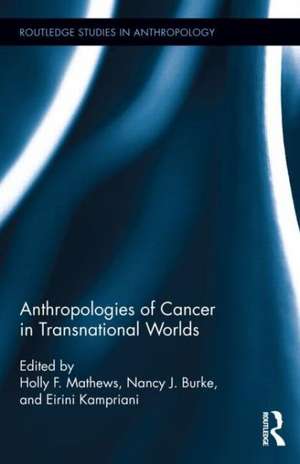 Anthropologies of Cancer in Transnational Worlds de Holly F. Mathews