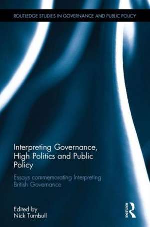 Interpreting Governance, High Politics, and Public Policy: Essays commemorating Interpreting British Governance de Nick Turnbull