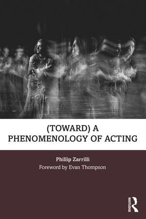 (toward) a phenomenology of acting de Phillip Zarrilli