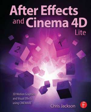 After Effects and Cinema 4D Lite: 3D Motion Graphics and Visual Effects Using CINEWARE de Chris Jackson