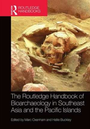 The Routledge Handbook of Bioarchaeology in Southeast Asia and the Pacific Islands de Marc Oxenham