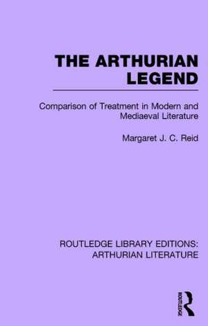 The Arthurian Legend: Comparison of Treatment in Modern and Mediaeval Literature de Margaret J. C. Reid