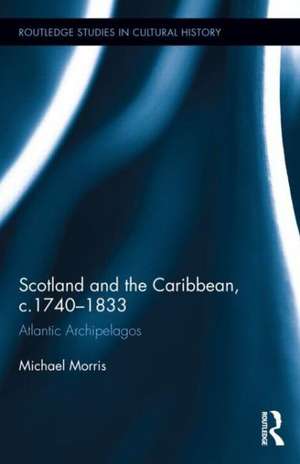 Scotland and the Caribbean, c.1740-1833: Atlantic Archipelagos de Michael Morris