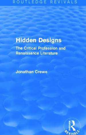 Hidden Designs (Routledge Revivals): The Critical Profession and Renaissance Literature de Jonathan Crewe