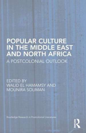 Popular Culture in the Middle East and North Africa: A Postcolonial Outlook de Walid El Hamamsy