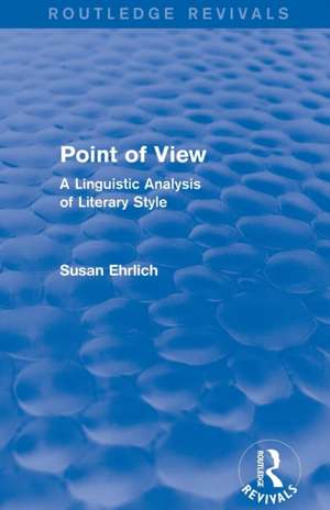 Point of View (Routledge Revivals): A Linguistic Analysis of Literary Style de Susan L. Ehrlich