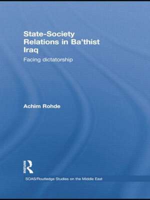 State-Society Relations in Ba'thist Iraq: Facing Dictatorship de Achim Rohde