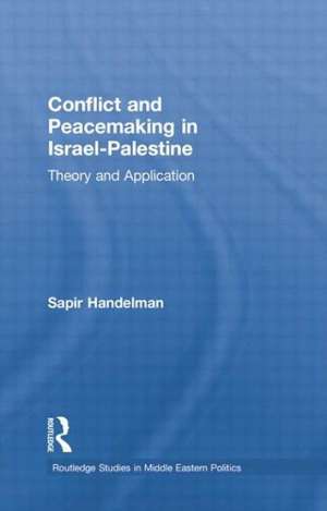 Conflict and Peacemaking in Israel-Palestine: Theory and Application de Sapir Handelman