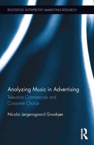 Analyzing Music in Advertising: Television Commercials and Consumer Choice de Nicolai Graakjaer