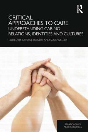 Critical Approaches to Care: Understanding Caring Relations, Identities and Cultures de Chrissie Rogers