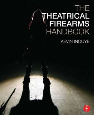 The Theatrical Firearms Handbook de Kevin Inouye