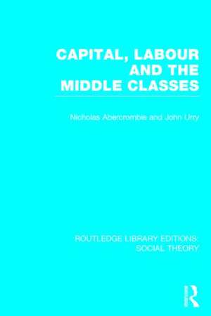 Capital, Labour and the Middle Classes (RLE Social Theory) de John Urry