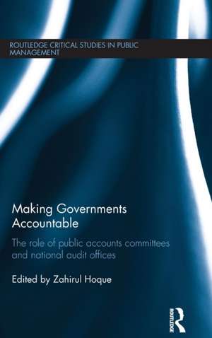 Making Governments Accountable: The Role of Public Accounts Committees and National Audit Offices de Zahirul Hoque