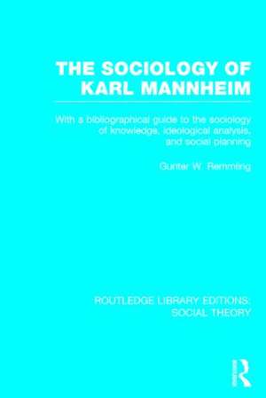 The Sociology of Karl Mannheim (RLE Social Theory): With a Bibliographical Guide to the Sociology of Knowledge, Ideological Analysis, and Social Planning de Gunter Werner Remmling